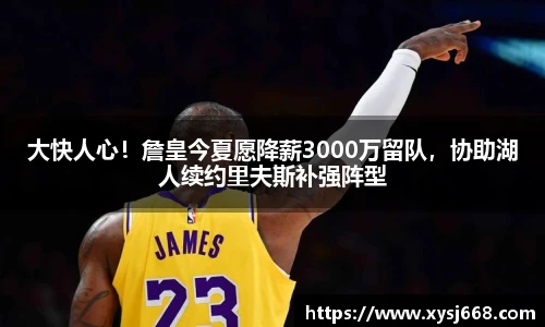 大快人心！詹皇今夏愿降薪3000万留队，协助湖人续约里夫斯补强阵型